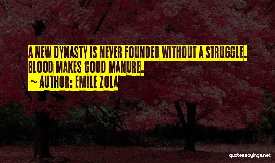 Emile Zola Quotes: A New Dynasty Is Never Founded Without A Struggle. Blood Makes Good Manure.