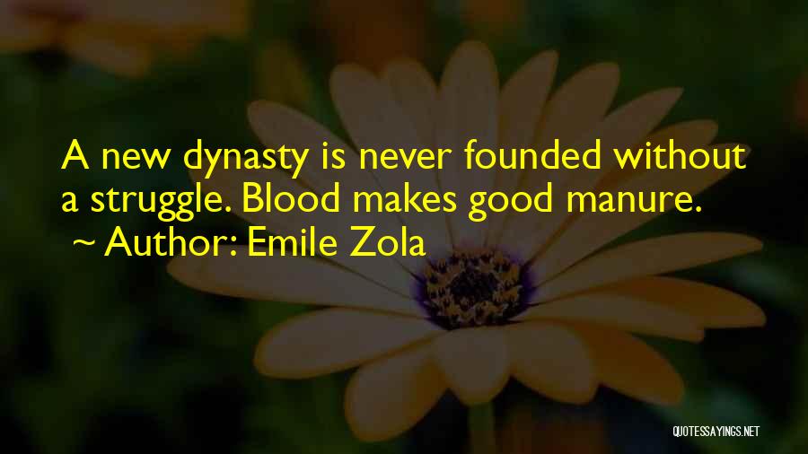 Emile Zola Quotes: A New Dynasty Is Never Founded Without A Struggle. Blood Makes Good Manure.