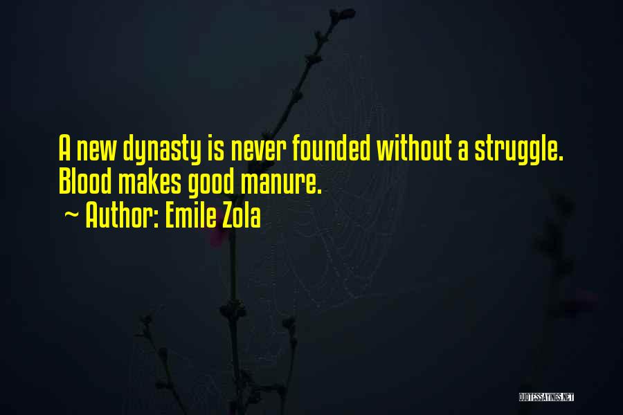 Emile Zola Quotes: A New Dynasty Is Never Founded Without A Struggle. Blood Makes Good Manure.