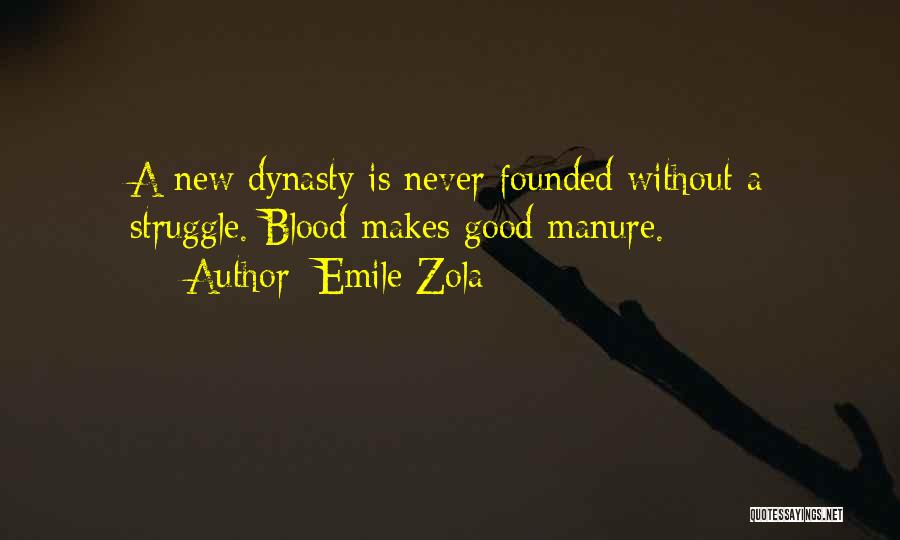 Emile Zola Quotes: A New Dynasty Is Never Founded Without A Struggle. Blood Makes Good Manure.