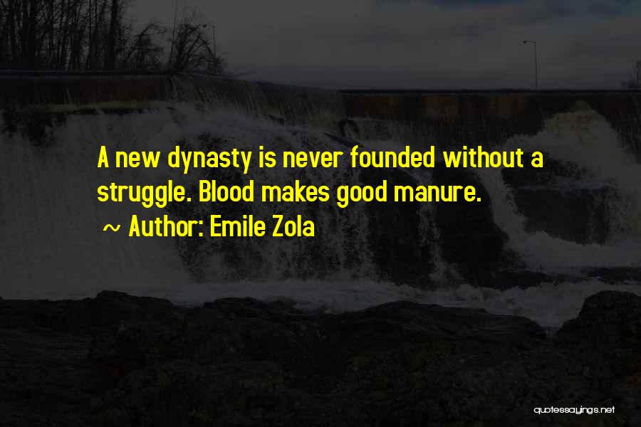 Emile Zola Quotes: A New Dynasty Is Never Founded Without A Struggle. Blood Makes Good Manure.