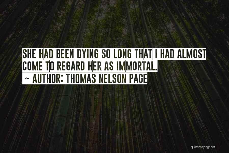 Thomas Nelson Page Quotes: She Had Been Dying So Long That I Had Almost Come To Regard Her As Immortal.