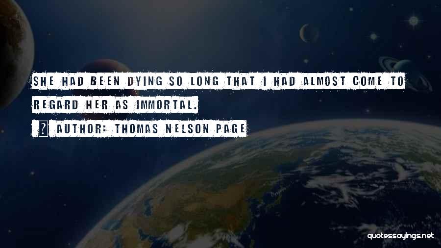 Thomas Nelson Page Quotes: She Had Been Dying So Long That I Had Almost Come To Regard Her As Immortal.