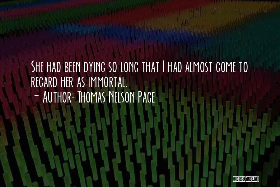 Thomas Nelson Page Quotes: She Had Been Dying So Long That I Had Almost Come To Regard Her As Immortal.
