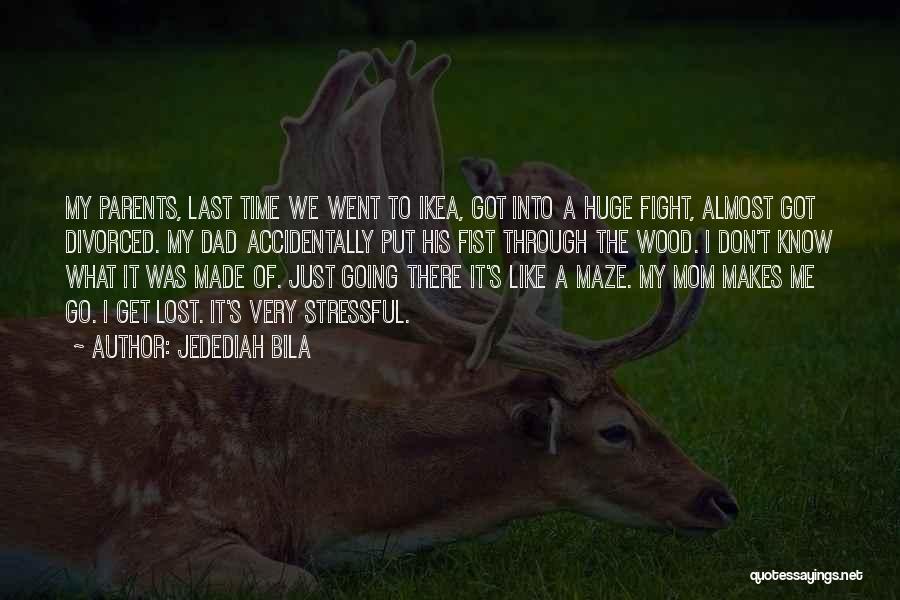 Jedediah Bila Quotes: My Parents, Last Time We Went To Ikea, Got Into A Huge Fight, Almost Got Divorced. My Dad Accidentally Put