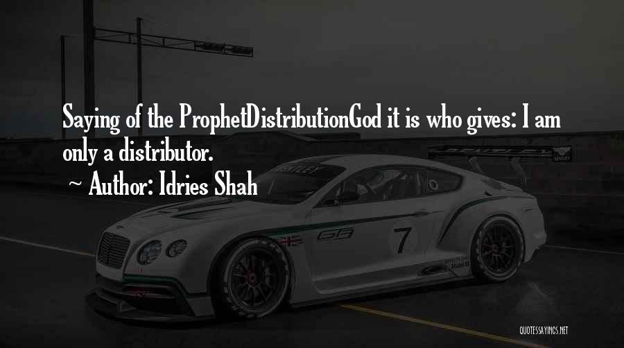 Idries Shah Quotes: Saying Of The Prophetdistributiongod It Is Who Gives: I Am Only A Distributor.
