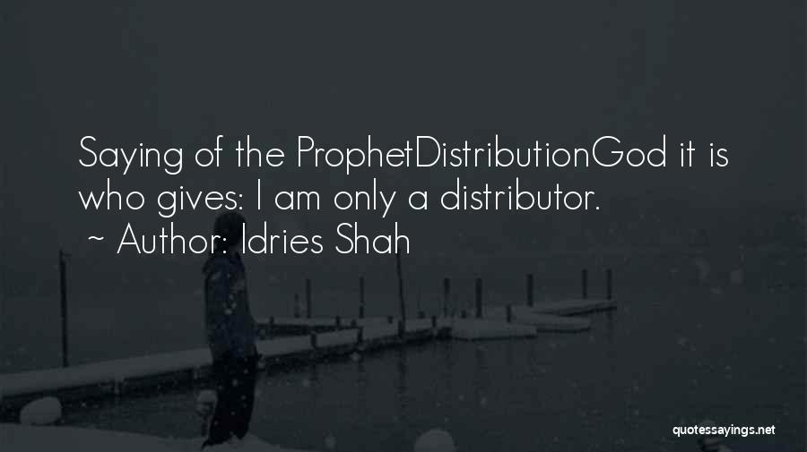 Idries Shah Quotes: Saying Of The Prophetdistributiongod It Is Who Gives: I Am Only A Distributor.