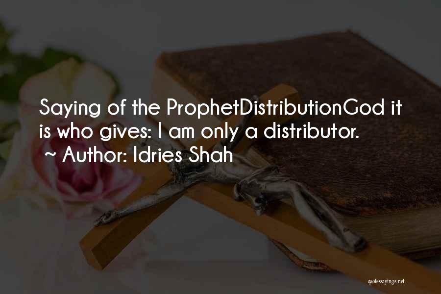 Idries Shah Quotes: Saying Of The Prophetdistributiongod It Is Who Gives: I Am Only A Distributor.