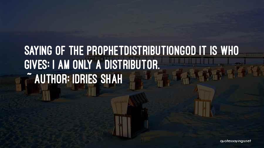 Idries Shah Quotes: Saying Of The Prophetdistributiongod It Is Who Gives: I Am Only A Distributor.