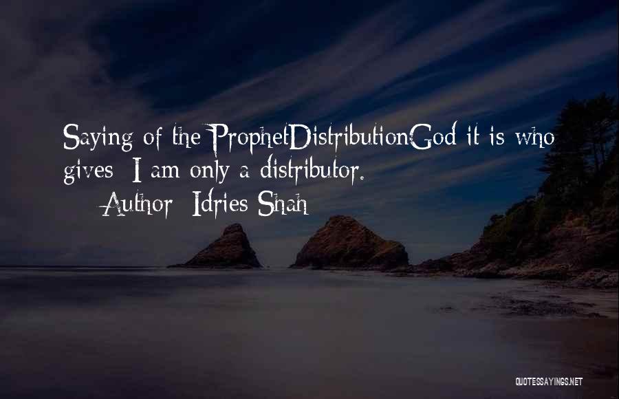 Idries Shah Quotes: Saying Of The Prophetdistributiongod It Is Who Gives: I Am Only A Distributor.