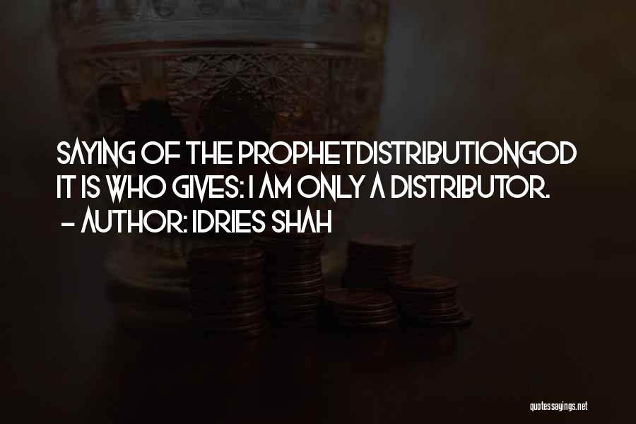 Idries Shah Quotes: Saying Of The Prophetdistributiongod It Is Who Gives: I Am Only A Distributor.