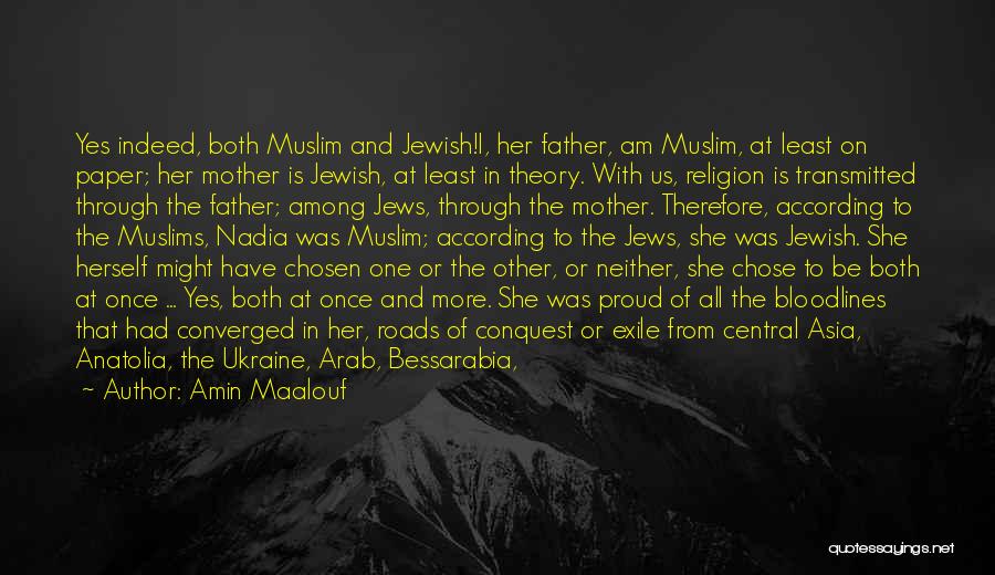 Amin Maalouf Quotes: Yes Indeed, Both Muslim And Jewish!i, Her Father, Am Muslim, At Least On Paper; Her Mother Is Jewish, At Least