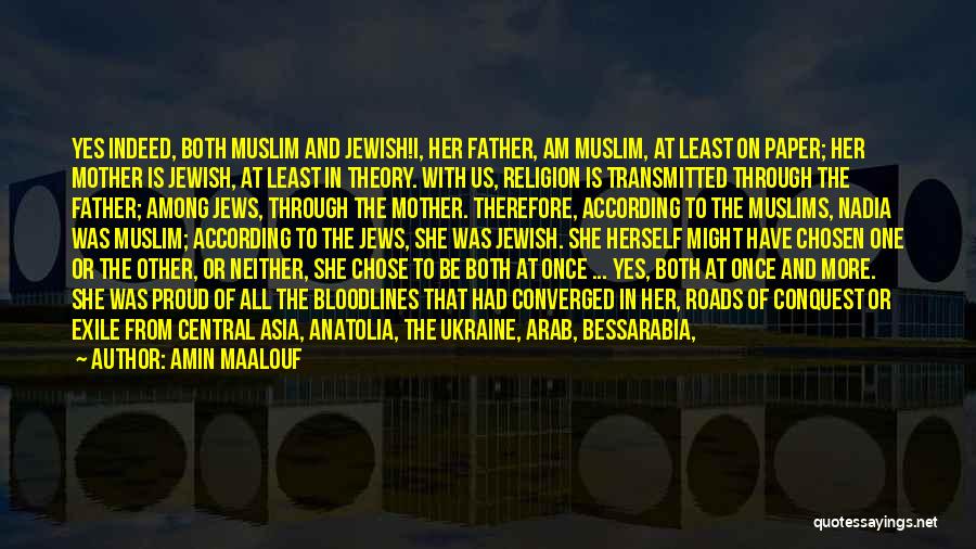 Amin Maalouf Quotes: Yes Indeed, Both Muslim And Jewish!i, Her Father, Am Muslim, At Least On Paper; Her Mother Is Jewish, At Least