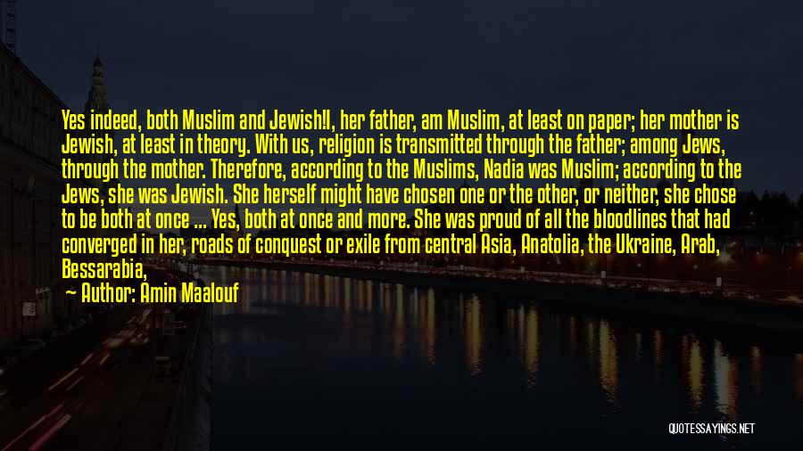 Amin Maalouf Quotes: Yes Indeed, Both Muslim And Jewish!i, Her Father, Am Muslim, At Least On Paper; Her Mother Is Jewish, At Least