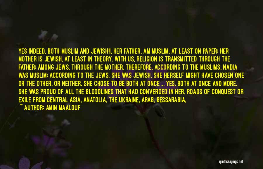 Amin Maalouf Quotes: Yes Indeed, Both Muslim And Jewish!i, Her Father, Am Muslim, At Least On Paper; Her Mother Is Jewish, At Least