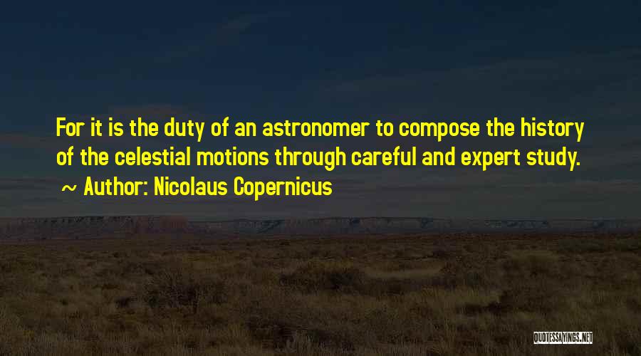 Nicolaus Copernicus Quotes: For It Is The Duty Of An Astronomer To Compose The History Of The Celestial Motions Through Careful And Expert