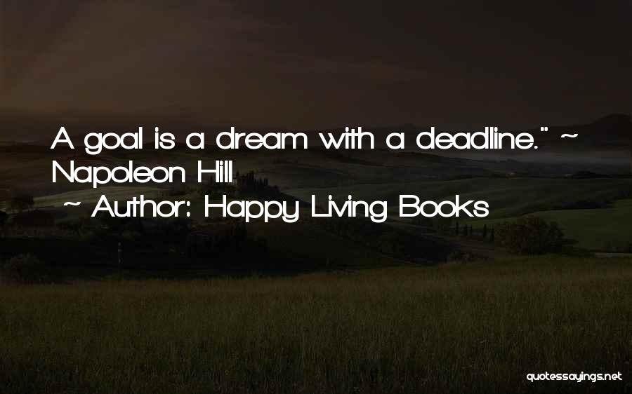 Happy Living Books Quotes: A Goal Is A Dream With A Deadline. ~ Napoleon Hill