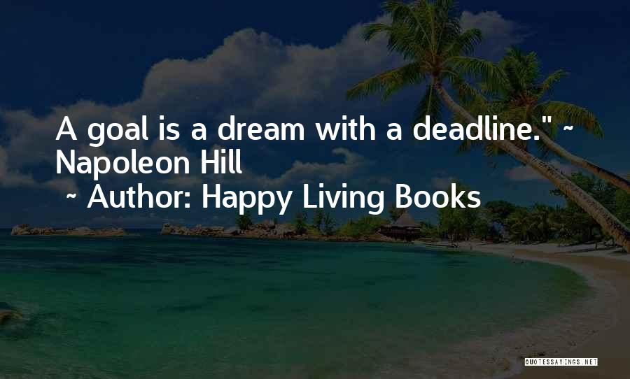 Happy Living Books Quotes: A Goal Is A Dream With A Deadline. ~ Napoleon Hill