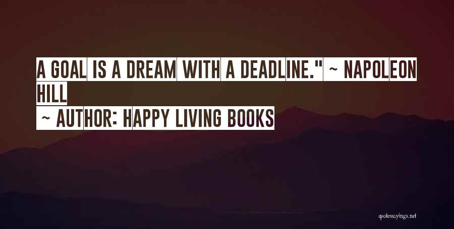 Happy Living Books Quotes: A Goal Is A Dream With A Deadline. ~ Napoleon Hill