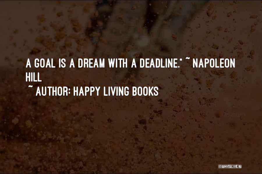 Happy Living Books Quotes: A Goal Is A Dream With A Deadline. ~ Napoleon Hill
