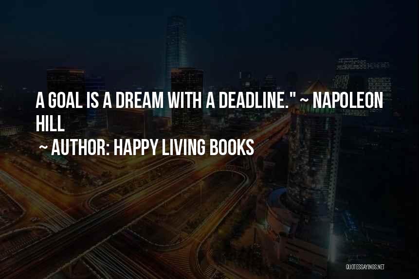 Happy Living Books Quotes: A Goal Is A Dream With A Deadline. ~ Napoleon Hill