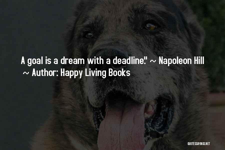 Happy Living Books Quotes: A Goal Is A Dream With A Deadline. ~ Napoleon Hill