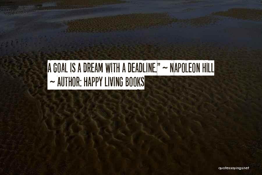 Happy Living Books Quotes: A Goal Is A Dream With A Deadline. ~ Napoleon Hill