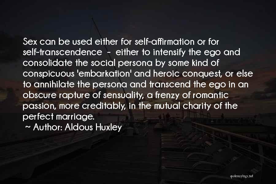 Aldous Huxley Quotes: Sex Can Be Used Either For Self-affirmation Or For Self-transcendence - Either To Intensify The Ego And Consolidate The Social