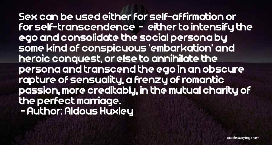 Aldous Huxley Quotes: Sex Can Be Used Either For Self-affirmation Or For Self-transcendence - Either To Intensify The Ego And Consolidate The Social