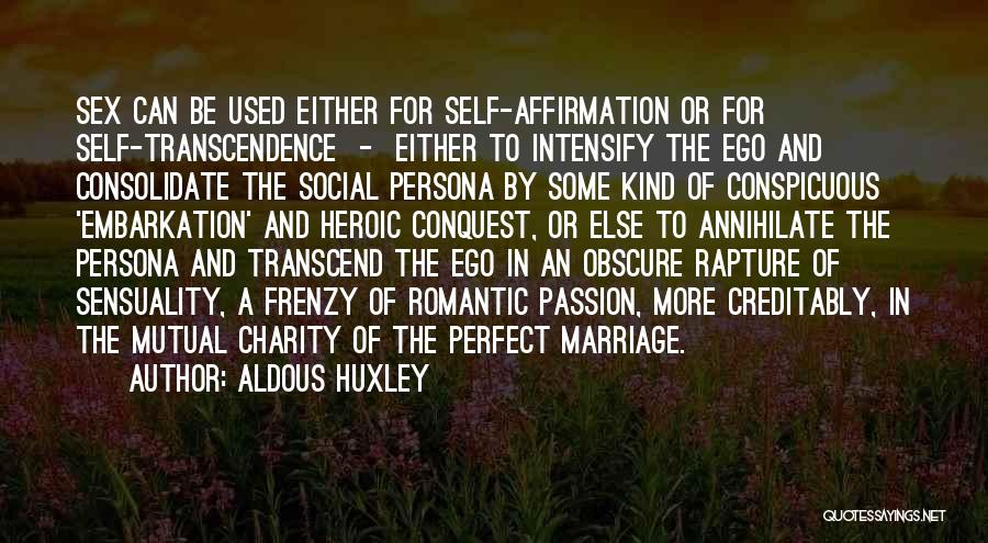 Aldous Huxley Quotes: Sex Can Be Used Either For Self-affirmation Or For Self-transcendence - Either To Intensify The Ego And Consolidate The Social