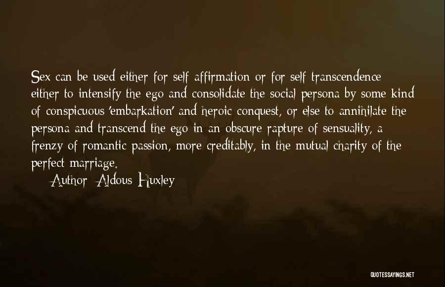 Aldous Huxley Quotes: Sex Can Be Used Either For Self-affirmation Or For Self-transcendence - Either To Intensify The Ego And Consolidate The Social