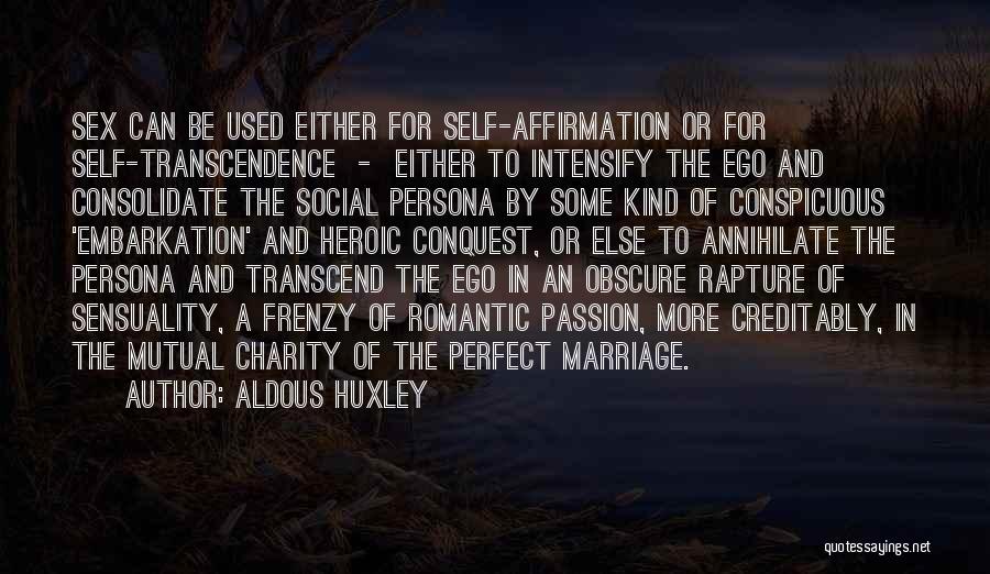 Aldous Huxley Quotes: Sex Can Be Used Either For Self-affirmation Or For Self-transcendence - Either To Intensify The Ego And Consolidate The Social