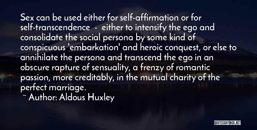 Aldous Huxley Quotes: Sex Can Be Used Either For Self-affirmation Or For Self-transcendence - Either To Intensify The Ego And Consolidate The Social