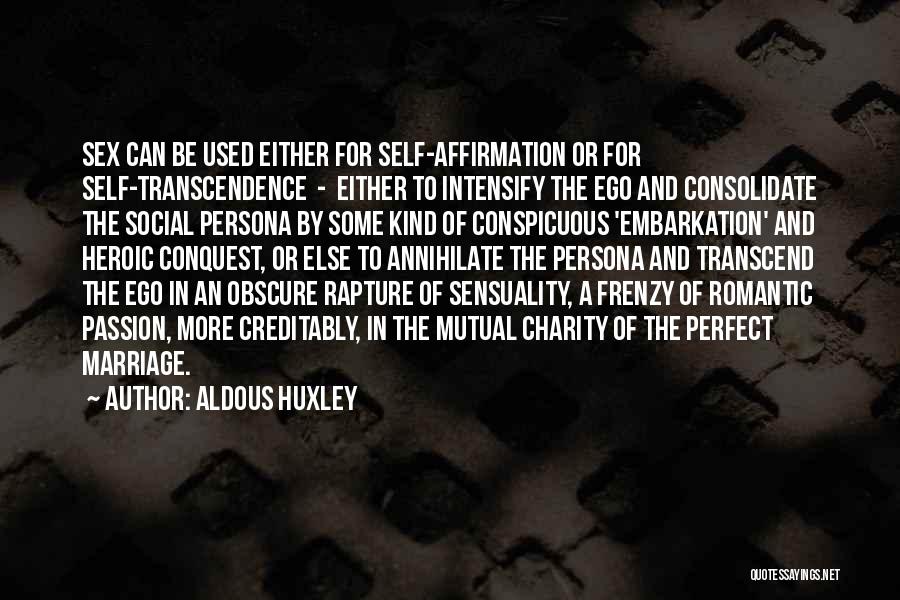 Aldous Huxley Quotes: Sex Can Be Used Either For Self-affirmation Or For Self-transcendence - Either To Intensify The Ego And Consolidate The Social