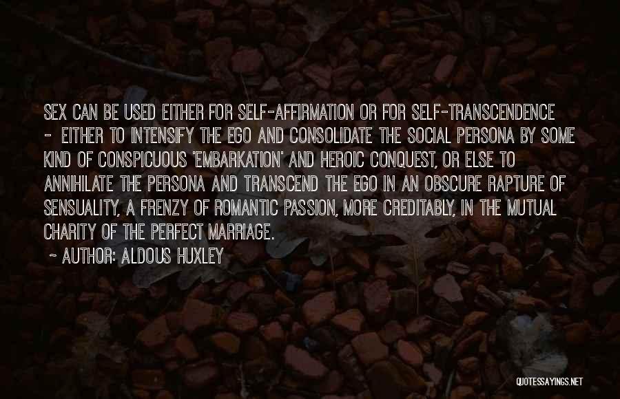 Aldous Huxley Quotes: Sex Can Be Used Either For Self-affirmation Or For Self-transcendence - Either To Intensify The Ego And Consolidate The Social