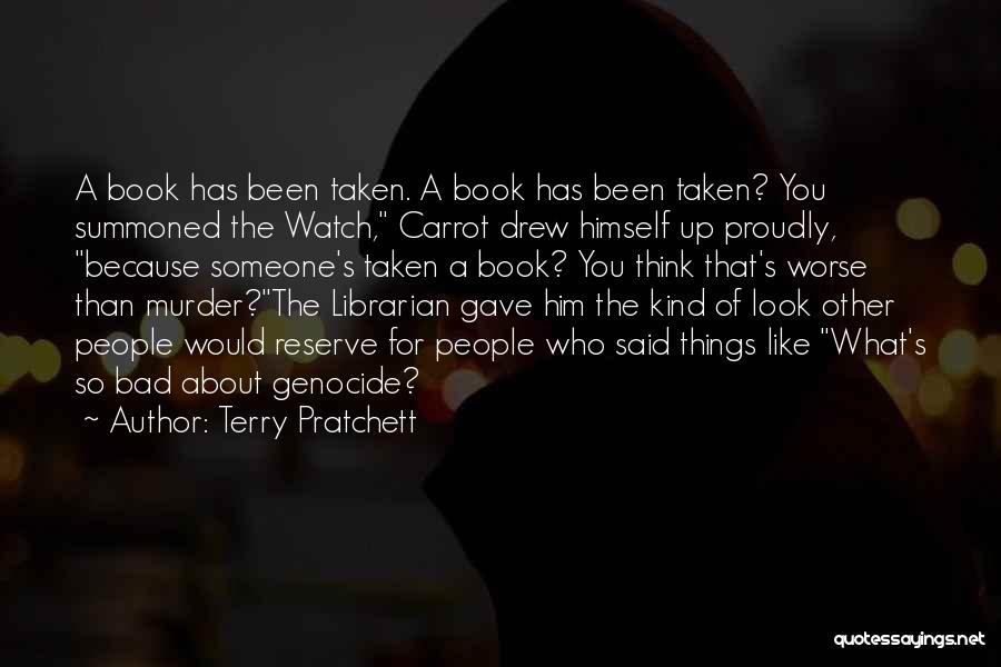 Terry Pratchett Quotes: A Book Has Been Taken. A Book Has Been Taken? You Summoned The Watch, Carrot Drew Himself Up Proudly, Because