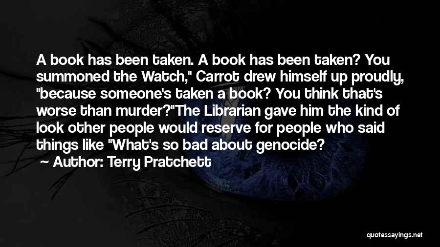 Terry Pratchett Quotes: A Book Has Been Taken. A Book Has Been Taken? You Summoned The Watch, Carrot Drew Himself Up Proudly, Because