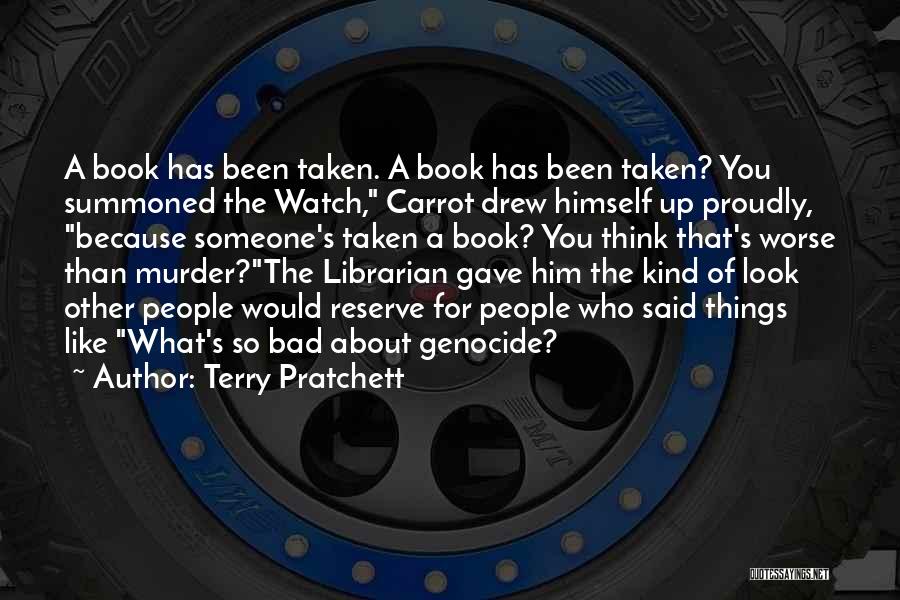Terry Pratchett Quotes: A Book Has Been Taken. A Book Has Been Taken? You Summoned The Watch, Carrot Drew Himself Up Proudly, Because