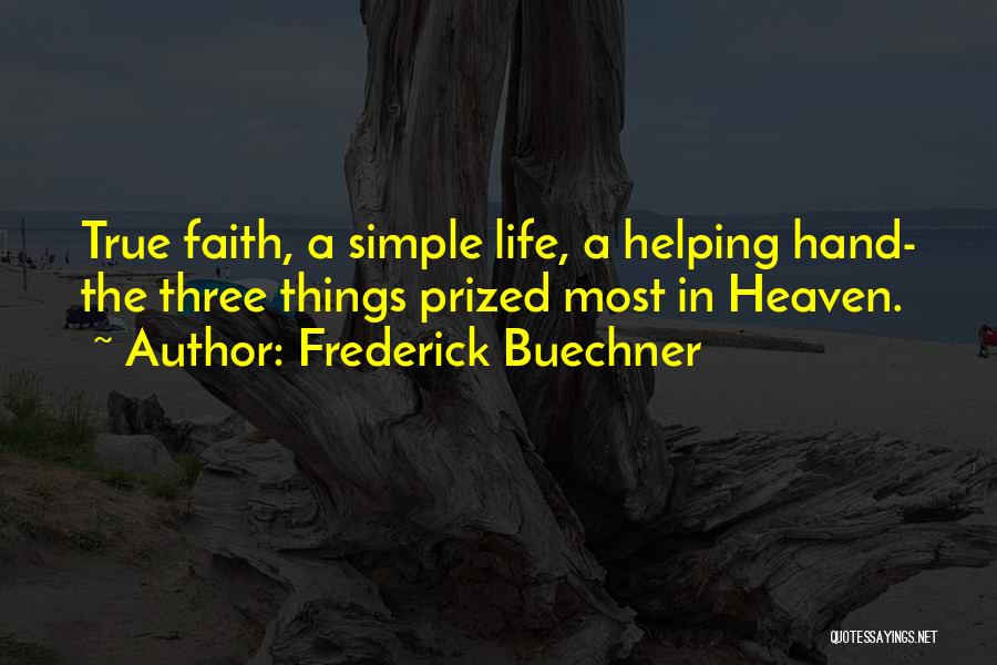 Frederick Buechner Quotes: True Faith, A Simple Life, A Helping Hand- The Three Things Prized Most In Heaven.