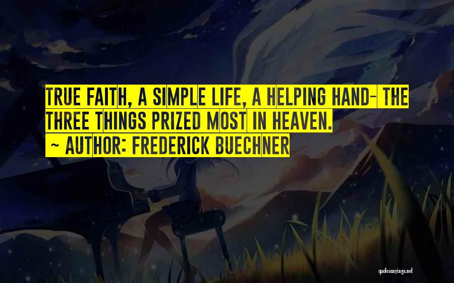 Frederick Buechner Quotes: True Faith, A Simple Life, A Helping Hand- The Three Things Prized Most In Heaven.