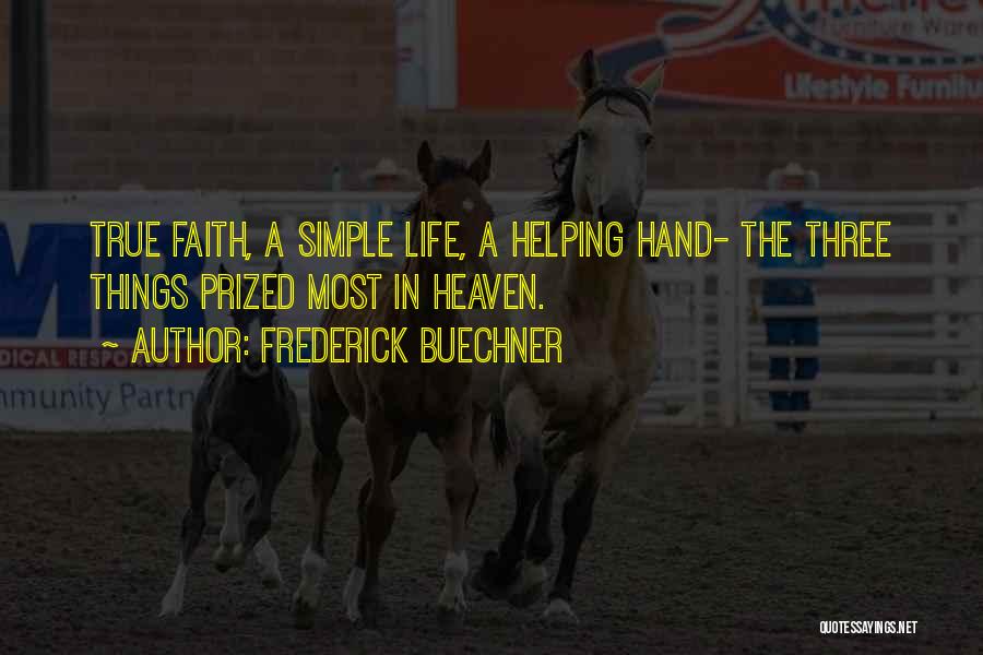 Frederick Buechner Quotes: True Faith, A Simple Life, A Helping Hand- The Three Things Prized Most In Heaven.