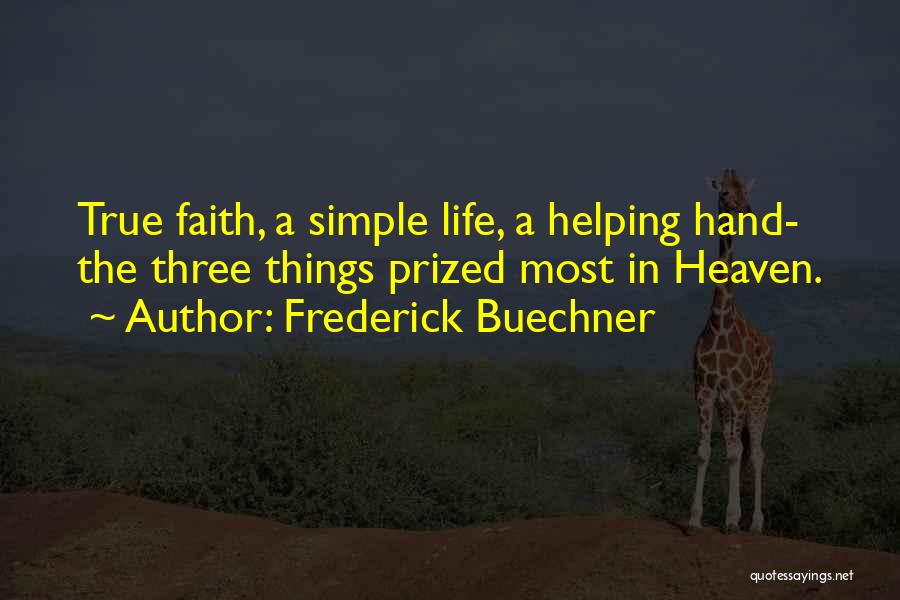 Frederick Buechner Quotes: True Faith, A Simple Life, A Helping Hand- The Three Things Prized Most In Heaven.