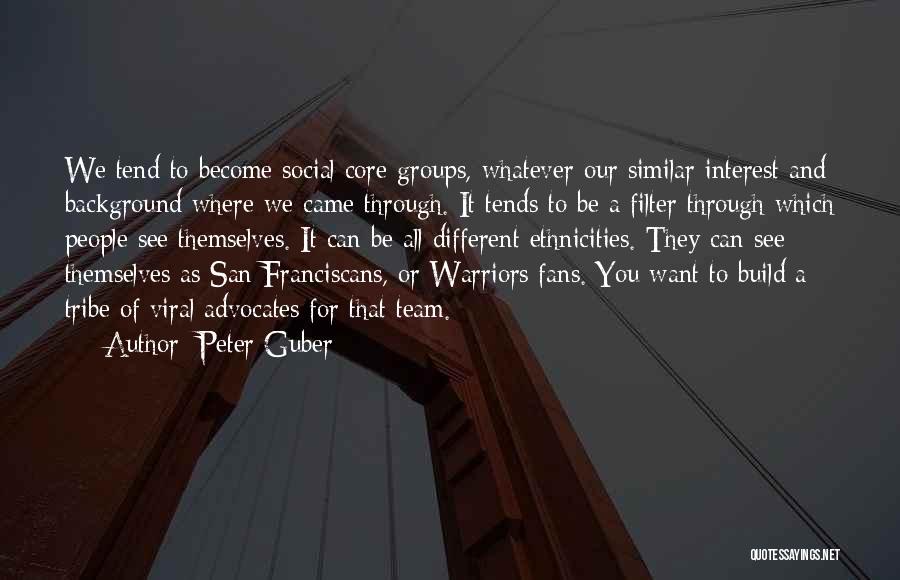 Peter Guber Quotes: We Tend To Become Social Core Groups, Whatever Our Similar Interest And Background Where We Came Through. It Tends To