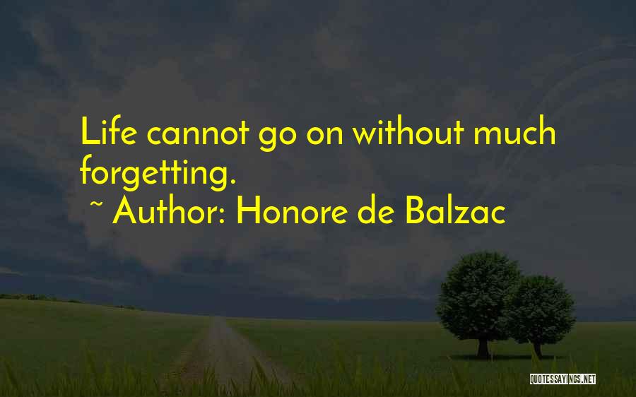 Honore De Balzac Quotes: Life Cannot Go On Without Much Forgetting.