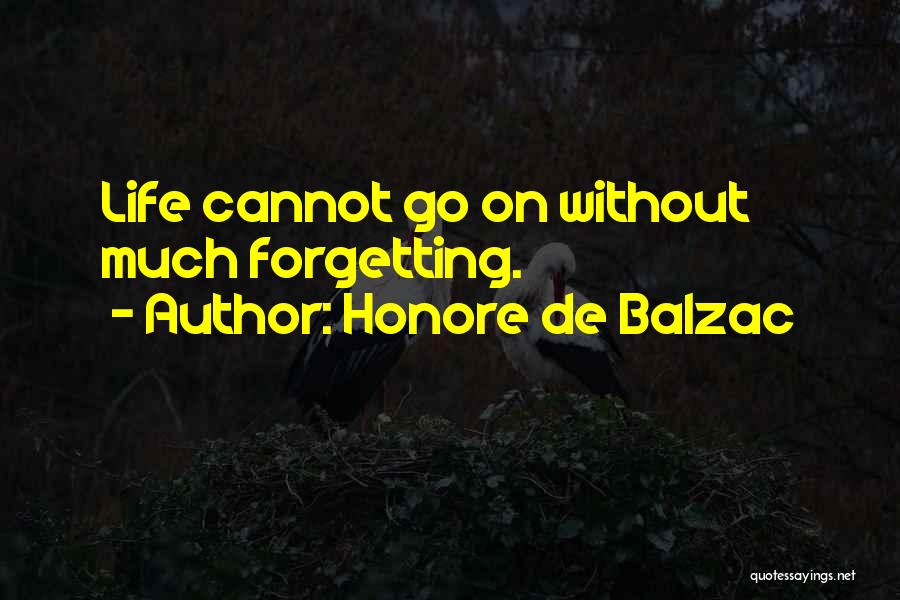 Honore De Balzac Quotes: Life Cannot Go On Without Much Forgetting.