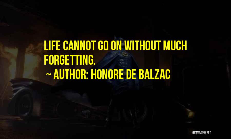 Honore De Balzac Quotes: Life Cannot Go On Without Much Forgetting.