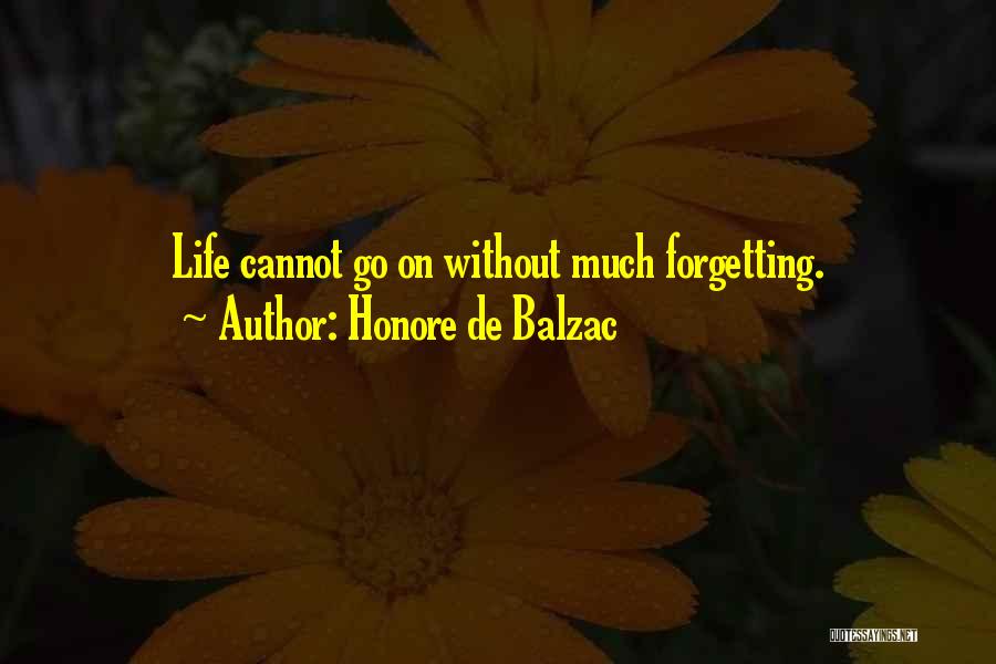 Honore De Balzac Quotes: Life Cannot Go On Without Much Forgetting.