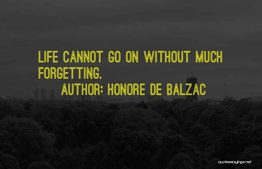 Honore De Balzac Quotes: Life Cannot Go On Without Much Forgetting.