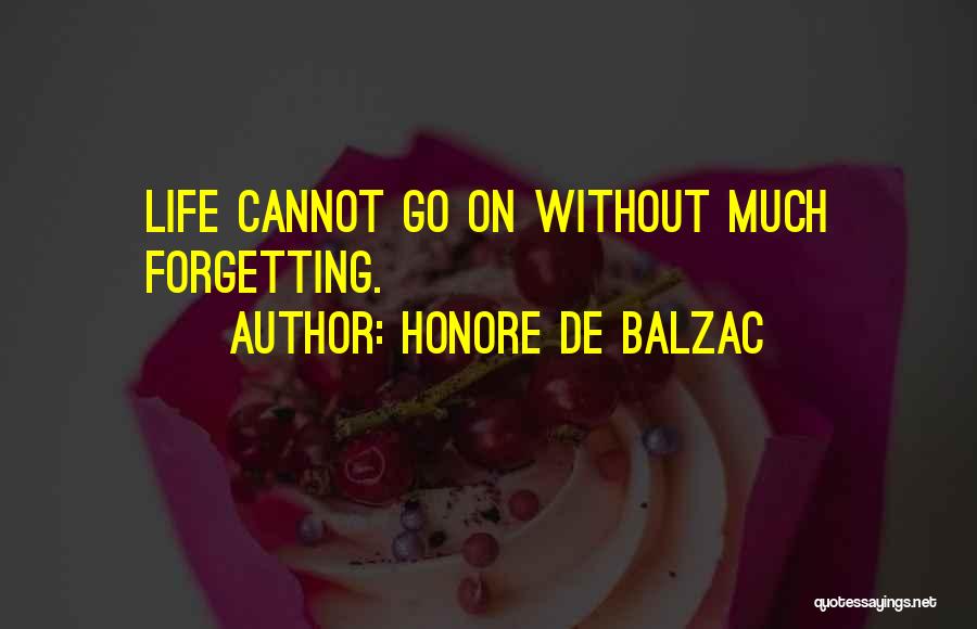 Honore De Balzac Quotes: Life Cannot Go On Without Much Forgetting.