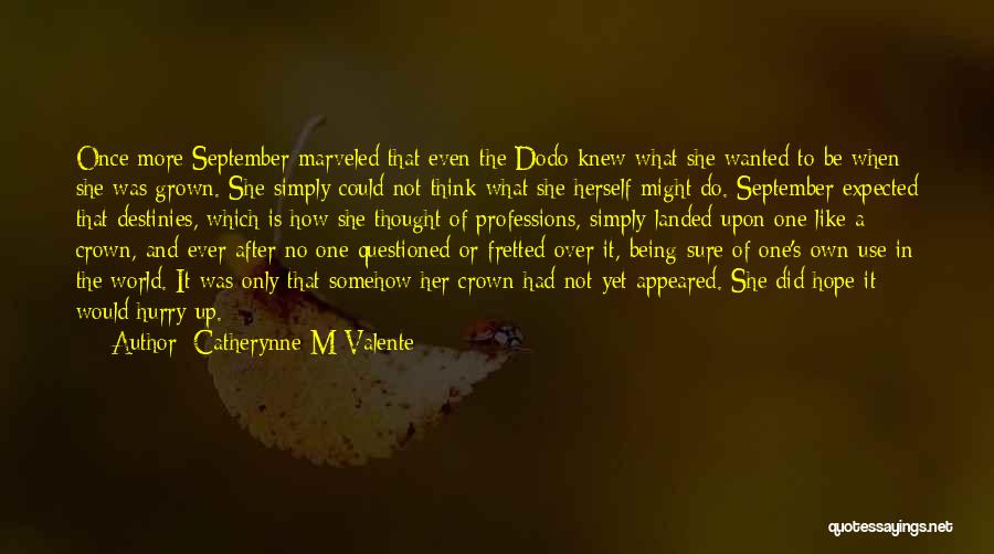 Catherynne M Valente Quotes: Once More September Marveled That Even The Dodo Knew What She Wanted To Be When She Was Grown. She Simply